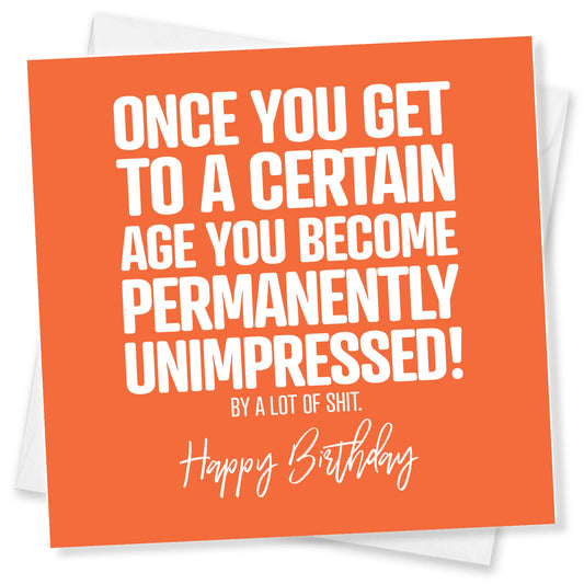 Funny Birthday Cards - Once you get to a certain age you become permanently unimpressed by a lot of shit.