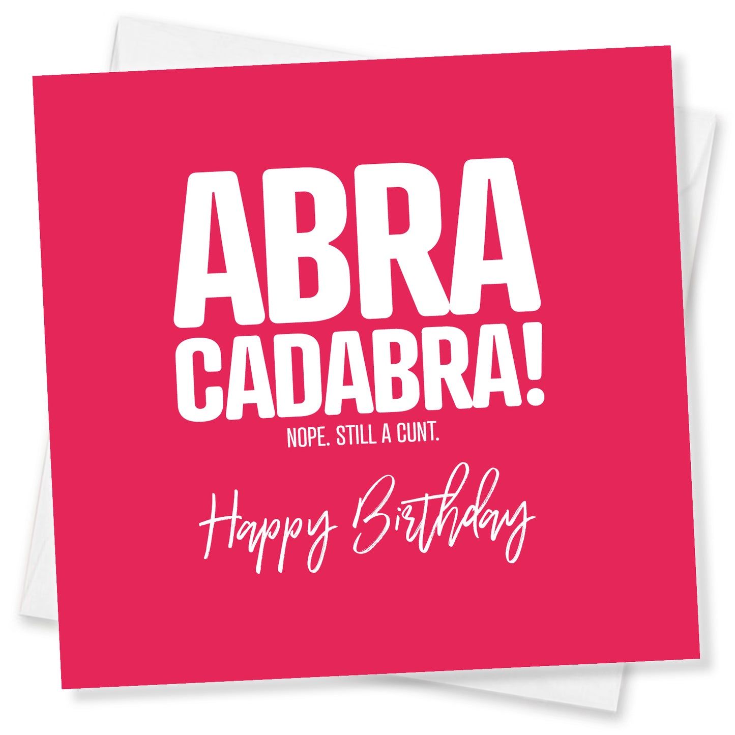 Funny Rude Birthday Card – Abracadabra! Nope, Still a Cunt