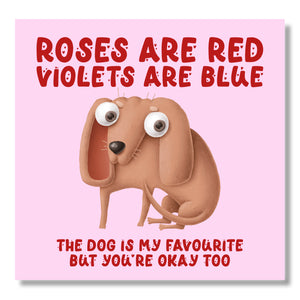 Roses Are Red Violets Are Blue The Dog is my Favourite But You’re Okay Too.
