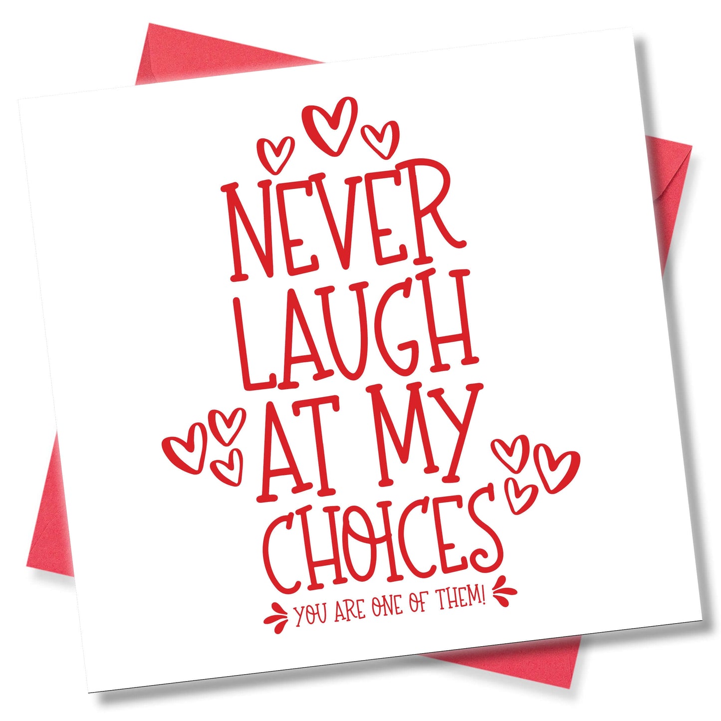 Never Laugh At My Choices, You are one of them