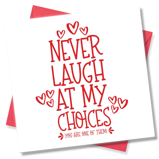 Never Laugh At My Choices, You are one of them
