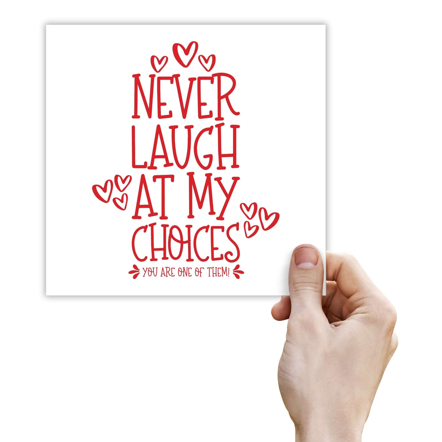 Never Laugh At My Choices, You are one of them