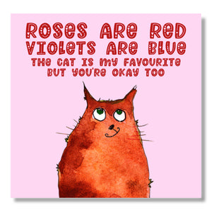 Roses Are Red Violets Are Blue The Cat is my Favourite But You’re Okay Too.
