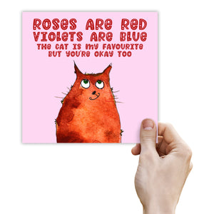 Roses Are Red Violets Are Blue The Cat is my Favourite But You’re Okay Too.
