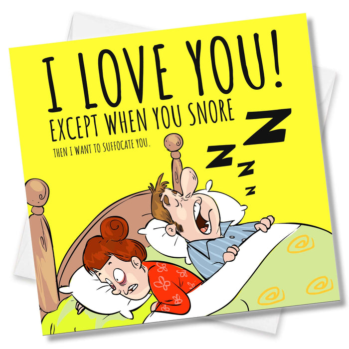 I Love You! Except When You Snore Then I want to Suffocate You.
