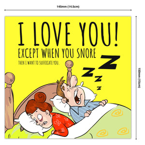 I Love You! Except When You Snore Then I want to Suffocate You.