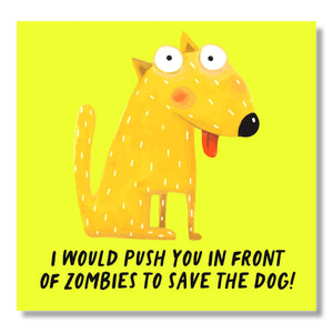 I would push you in front of zombies to save the dog!