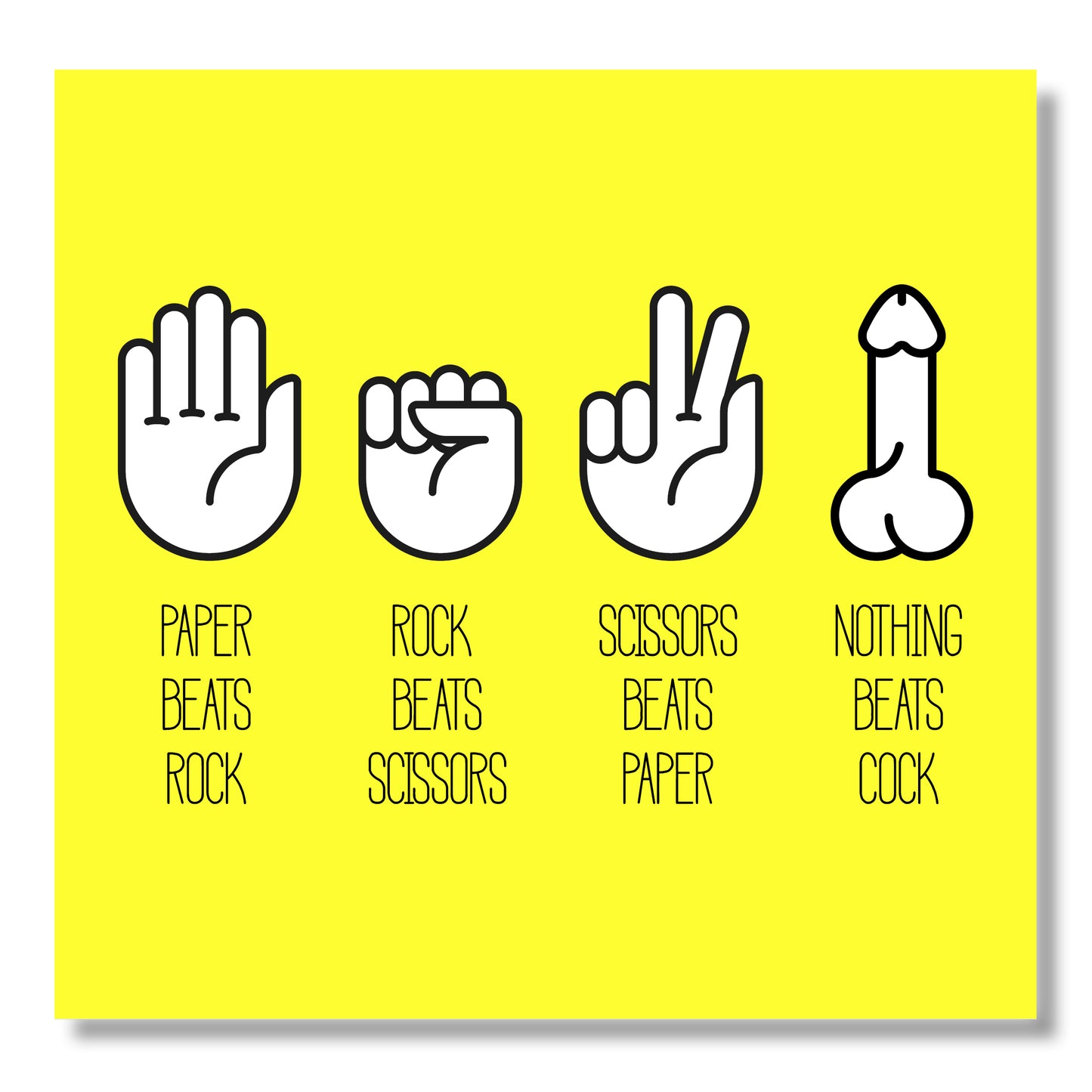 Paper Beats Rock, Rock Beats Sissors, Sissors Beats Paper, Nothing beats Cock