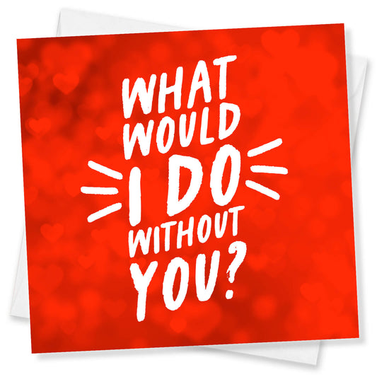 Valentine’s Day Card,  Valentine’s Card For Husband, Valentine’s Card For Wife, What would I do without you?