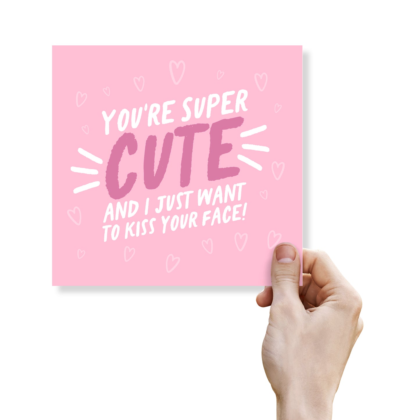 You're Super Cute and I just want to kiss your face!