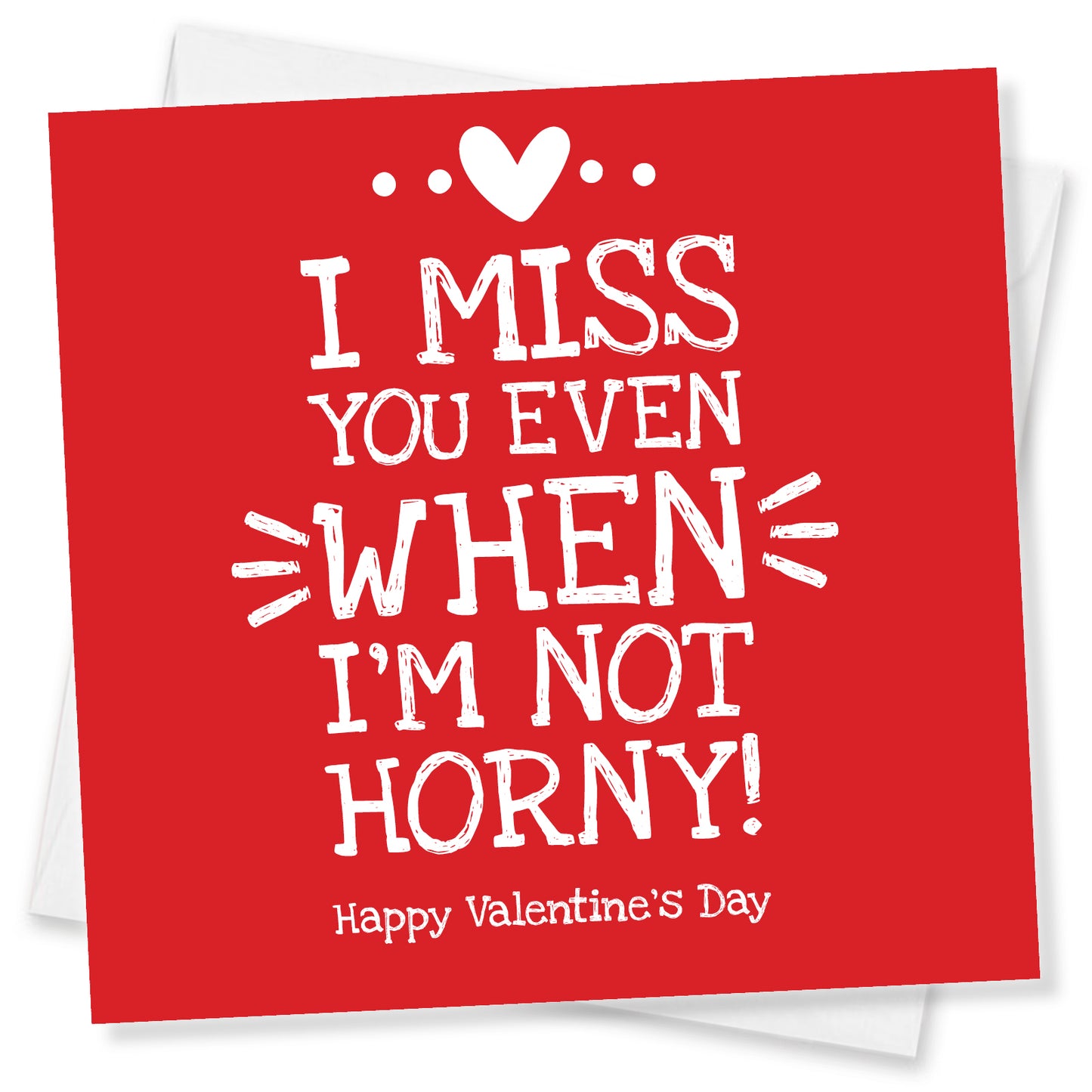 I Miss You Even when I’m not Horny! Happy Valentines Day