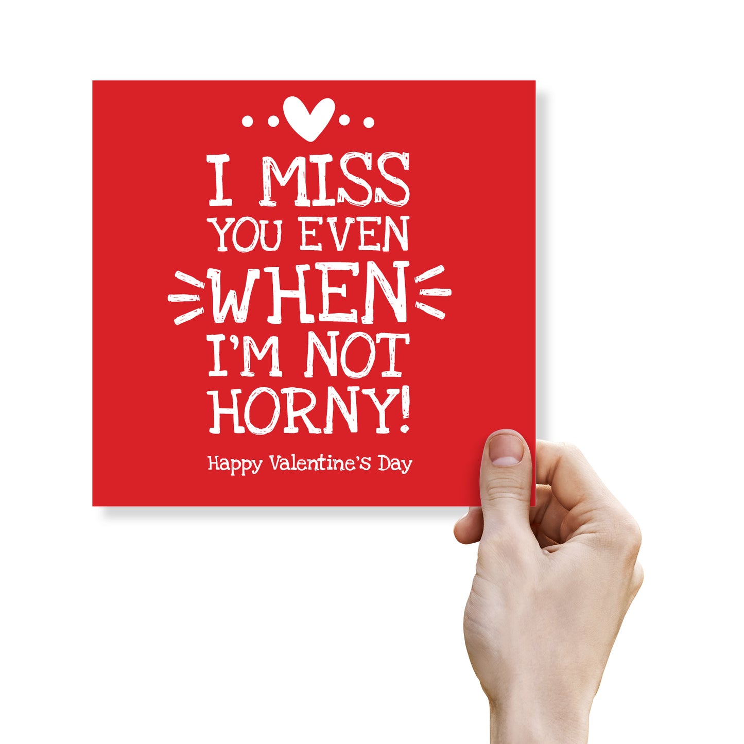 I Miss You Even when I’m not Horny! Happy Valentines Day