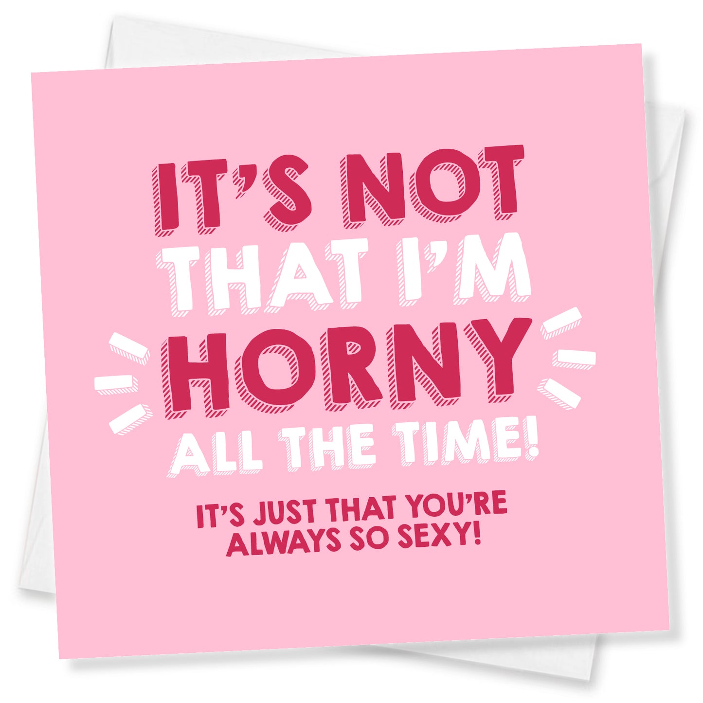 It’s not that I’m horny all the time! it’s just that you’re always so sexy!