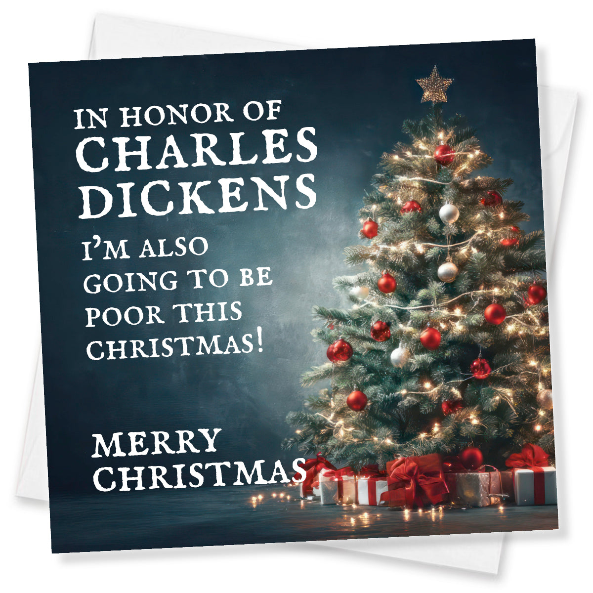 A square Christmas greeting card with a dark navy background, featuring a decorated Christmas tree with red and white ornaments, warm white string lights, wrapped gifts, and large white text that reads, 'IN HONOR OF CHARLES DICKENS I’M ALSO GOING TO BE POOR THIS CHRISTMAS! MERRY CHRISTMAS.' A white envelope is partially visible behind the card.