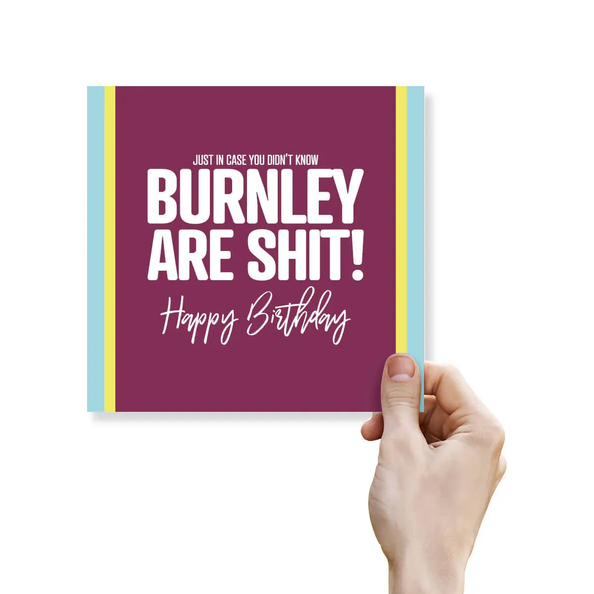 Card with text 'Just in case you didn't know, Burnley are shit! Happy Birthday' held by a hand.