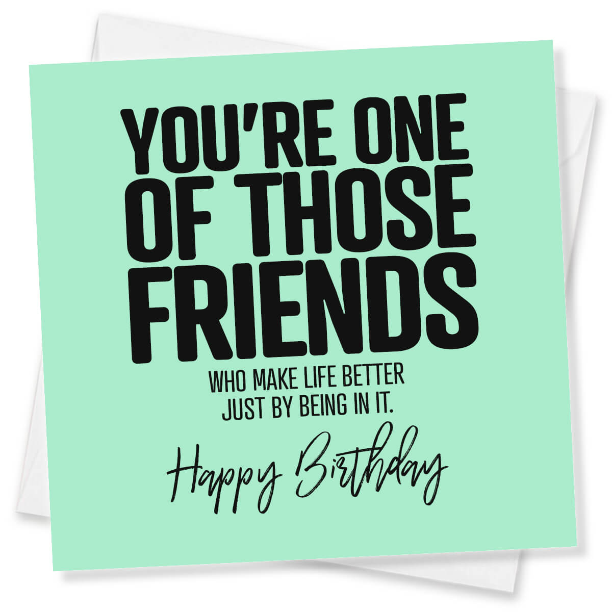 Birthday card with text 'You're one of those friends who make life better just by being in it. Happy Birthday' on a light green background.