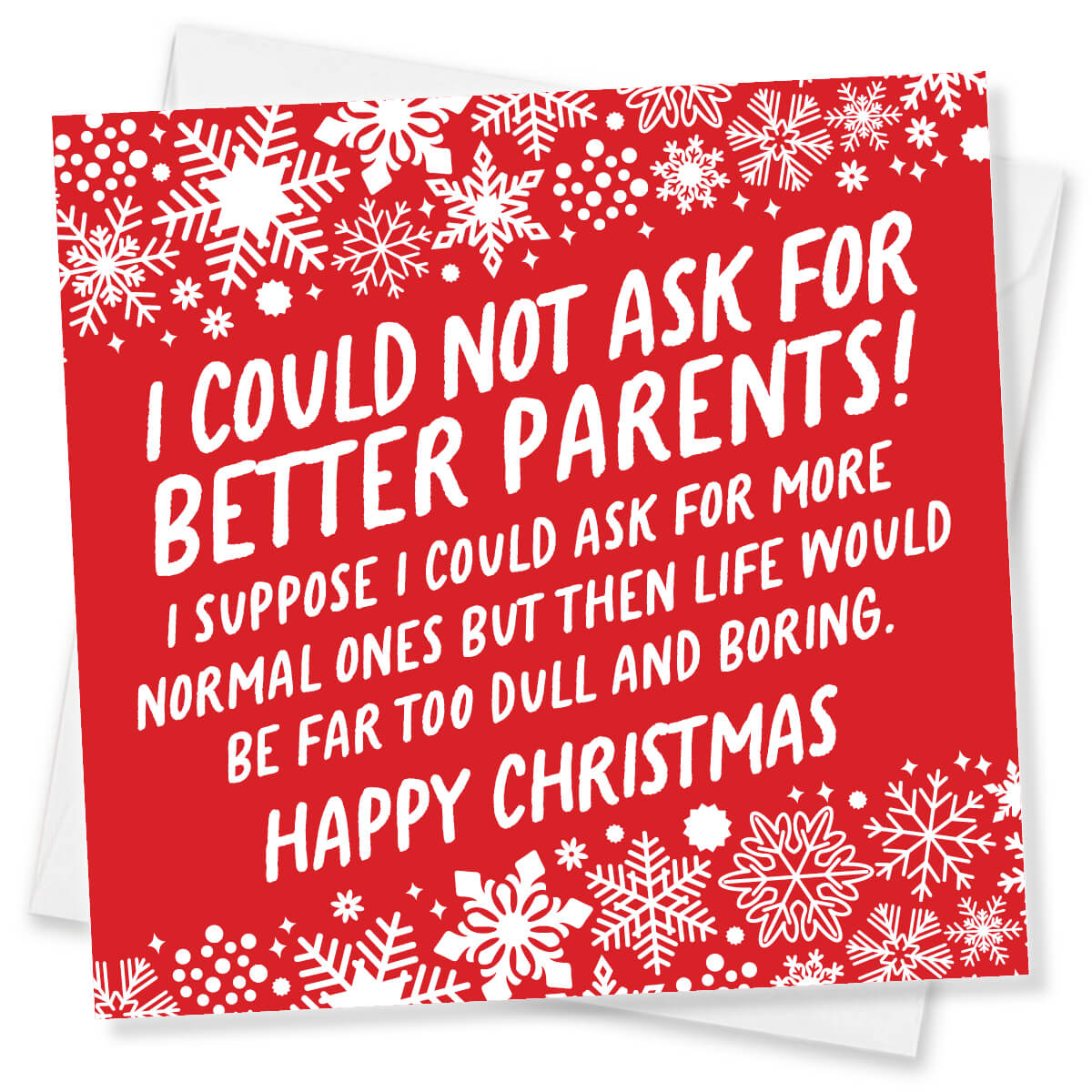 A square Christmas greeting card with a red background and white snowflake border, featuring the text 'I COULD NOT ASK FOR BETTER PARENTS! I SUPPOSE I COULD ASK FOR MORE NORMAL ONES BUT THEN LIFE WOULD BE FAR TOO DULL AND BORING. HAPPY CHRISTMAS' in white lettering, shown with a white envelope behind it on a white background.