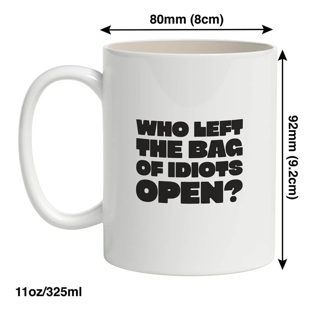 White mug with text 'WHO LEFT THE BAG OF IDIOTS OPEN?' and measurements on a white background