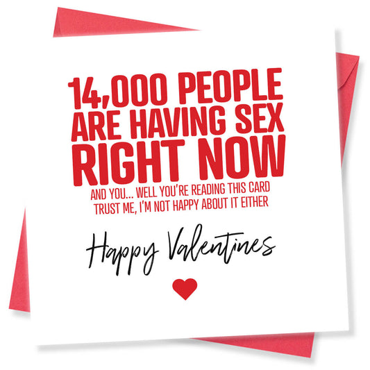 Funny Valentine’s Day Card – 14 000 People Are Having Sex Right Now And You... Well You’re Reading This Card Trust Me I’m Not Happy About It Either