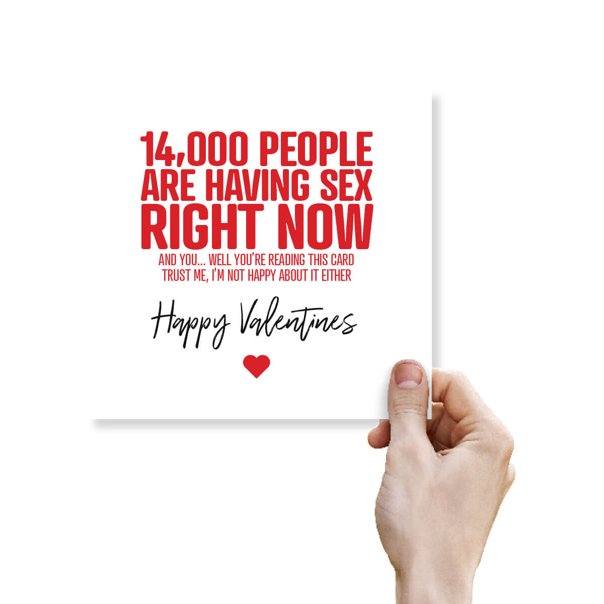 Funny Valentine’s Day Card – 14 000 People Are Having Sex Right Now And You... Well You’re Reading This Card Trust Me I’m Not Happy About It Either