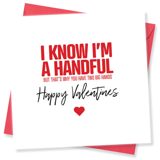 Funny Valentine’s Day Card – I Know I’m A Handful But Thats Why You Have Two Big Hands