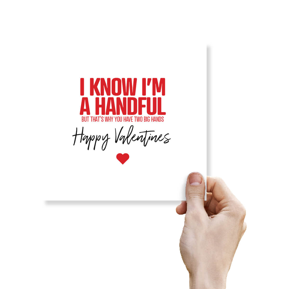 Funny Valentine’s Day Card – I Know I’m A Handful But Thats Why You Have Two Big Hands