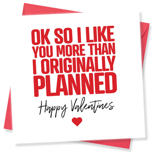 Funny Valentine’s Day Card – Ok So I Like You More Than I Originally Planned