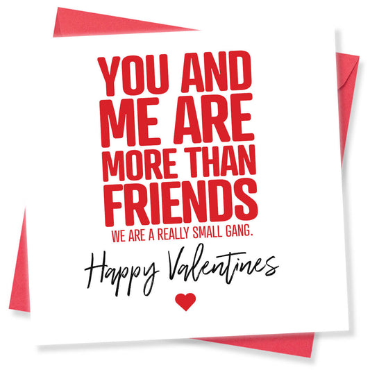Funny Valentine’s Day Card – You And Me Are More Than Friends. We Are A Really Small Gang.