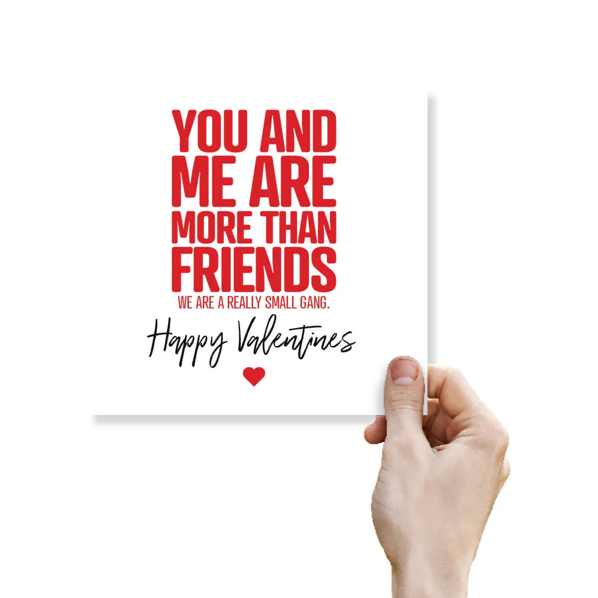 Funny Valentine’s Day Card – You And Me Are More Than Friends. We Are A Really Small Gang.