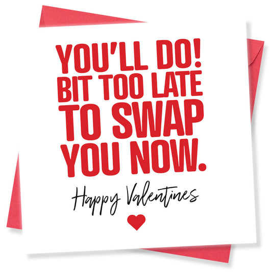 Funny Valentine’s Day Card – You’ll Do Bit Too Late To Swap You Now