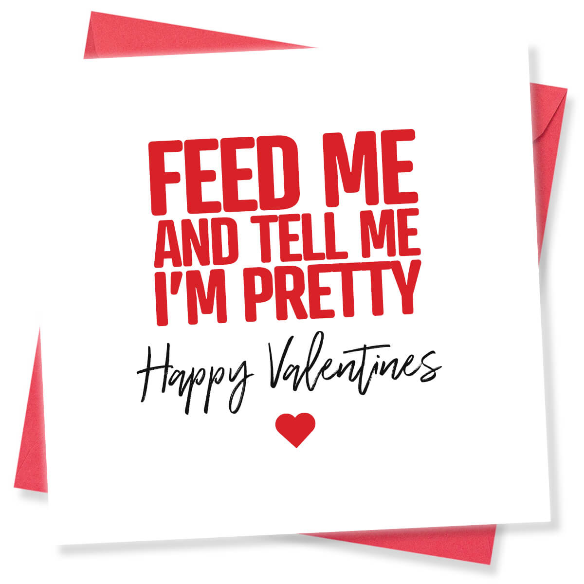 Funny Valentine’s Day Card – “Feed Me and Tell Me I’m Pretty”
