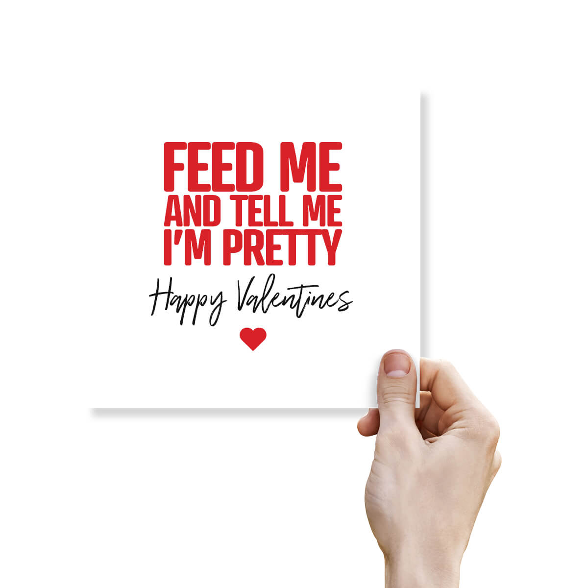 Funny Valentine’s Day Card – “Feed Me and Tell Me I’m Pretty”
