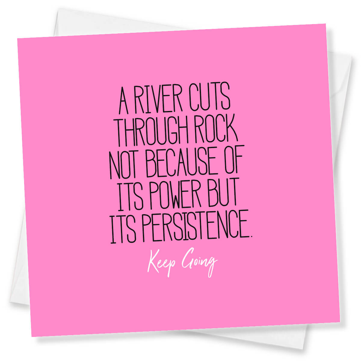 A River Cuts Through Rock Not Because Of Its Power But Its Persistence