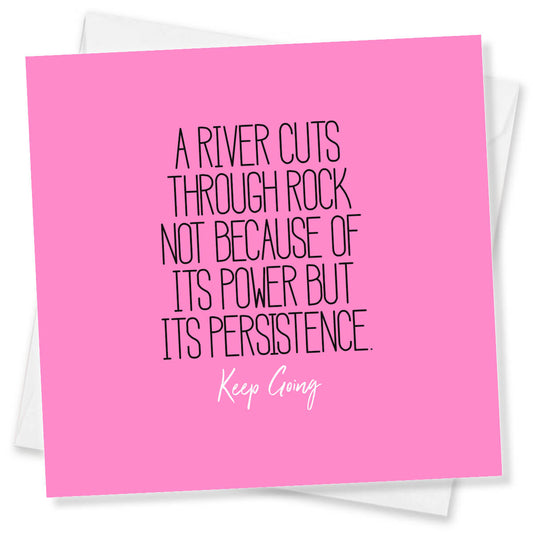 A River Cuts Through Rock Not Because Of Its Power But Its Persistence