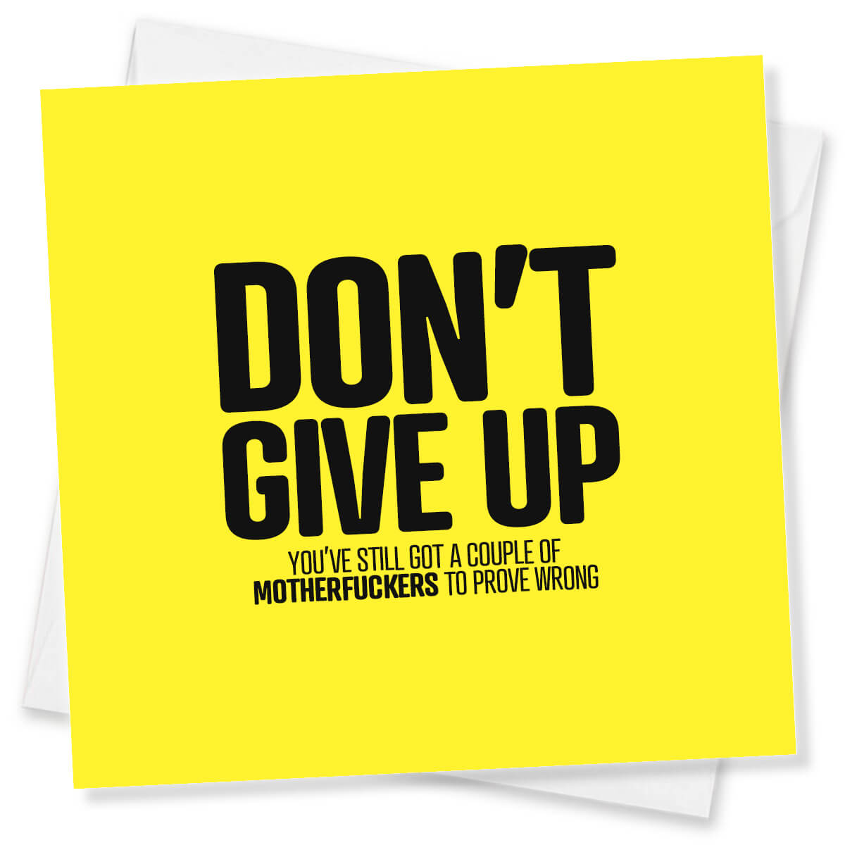 Don’t Give Up You’ve Still Got A Coupe Of Motherfuckers To Prove Wrong