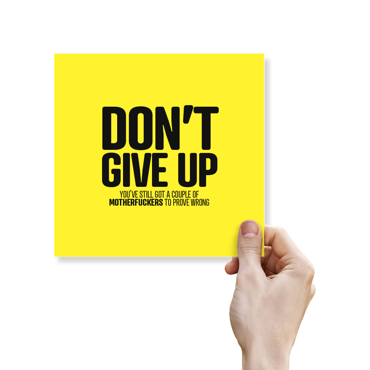 Don’t Give Up You’ve Still Got A Coupe Of Motherfuckers To Prove Wrong