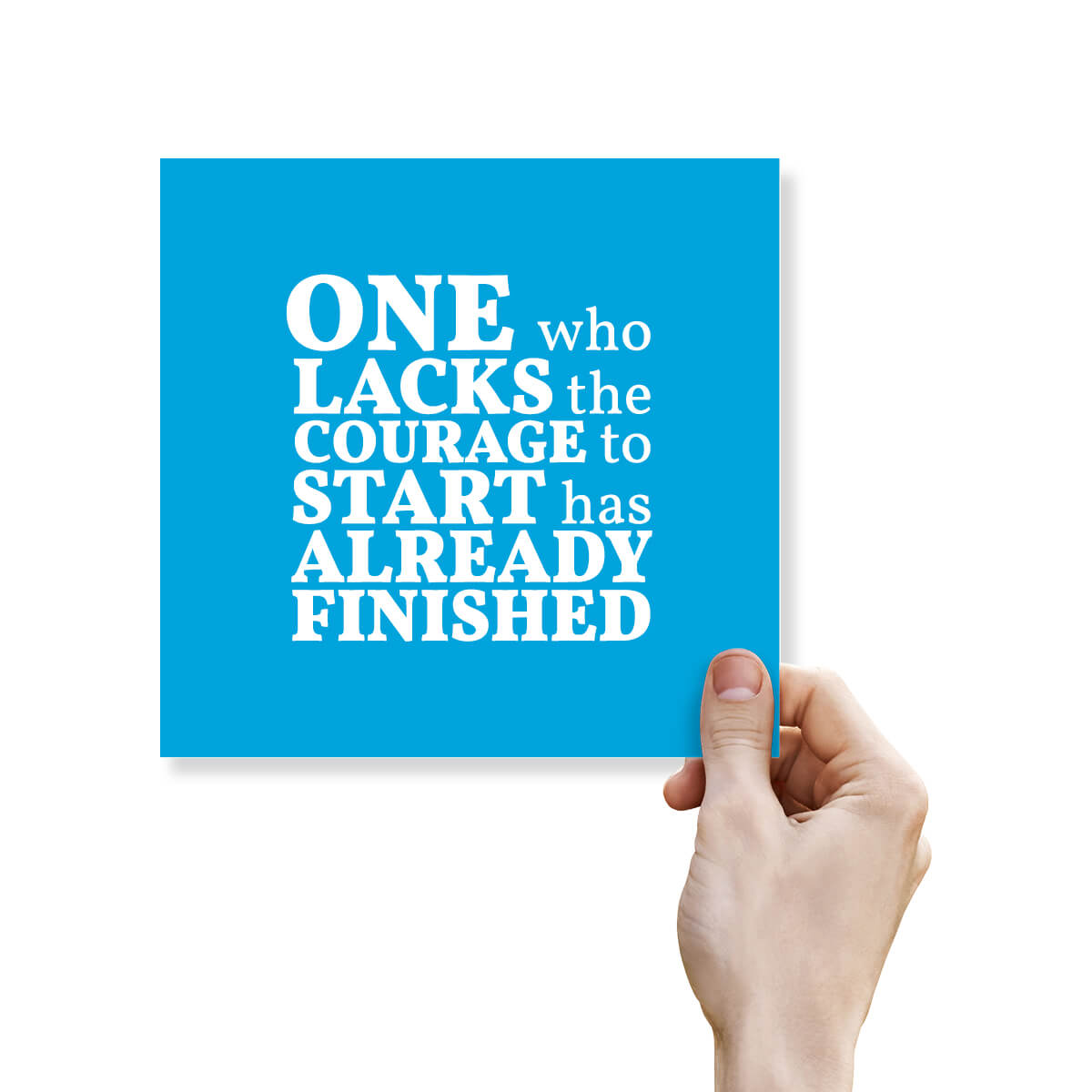 One Who Lacks The Courage To Start Has Already Finished