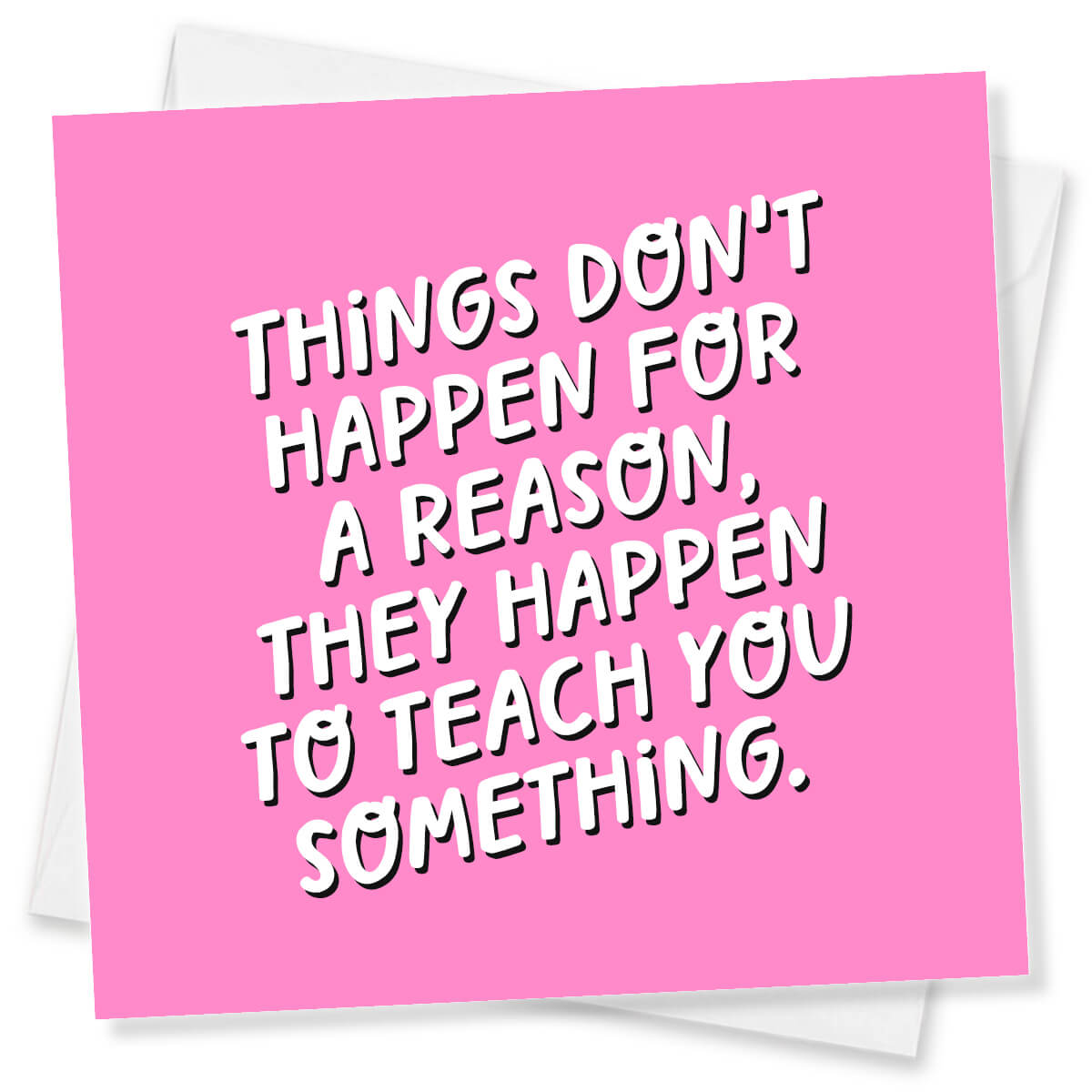Things Don't Happen For A Reason, They Happen To Teach You Something