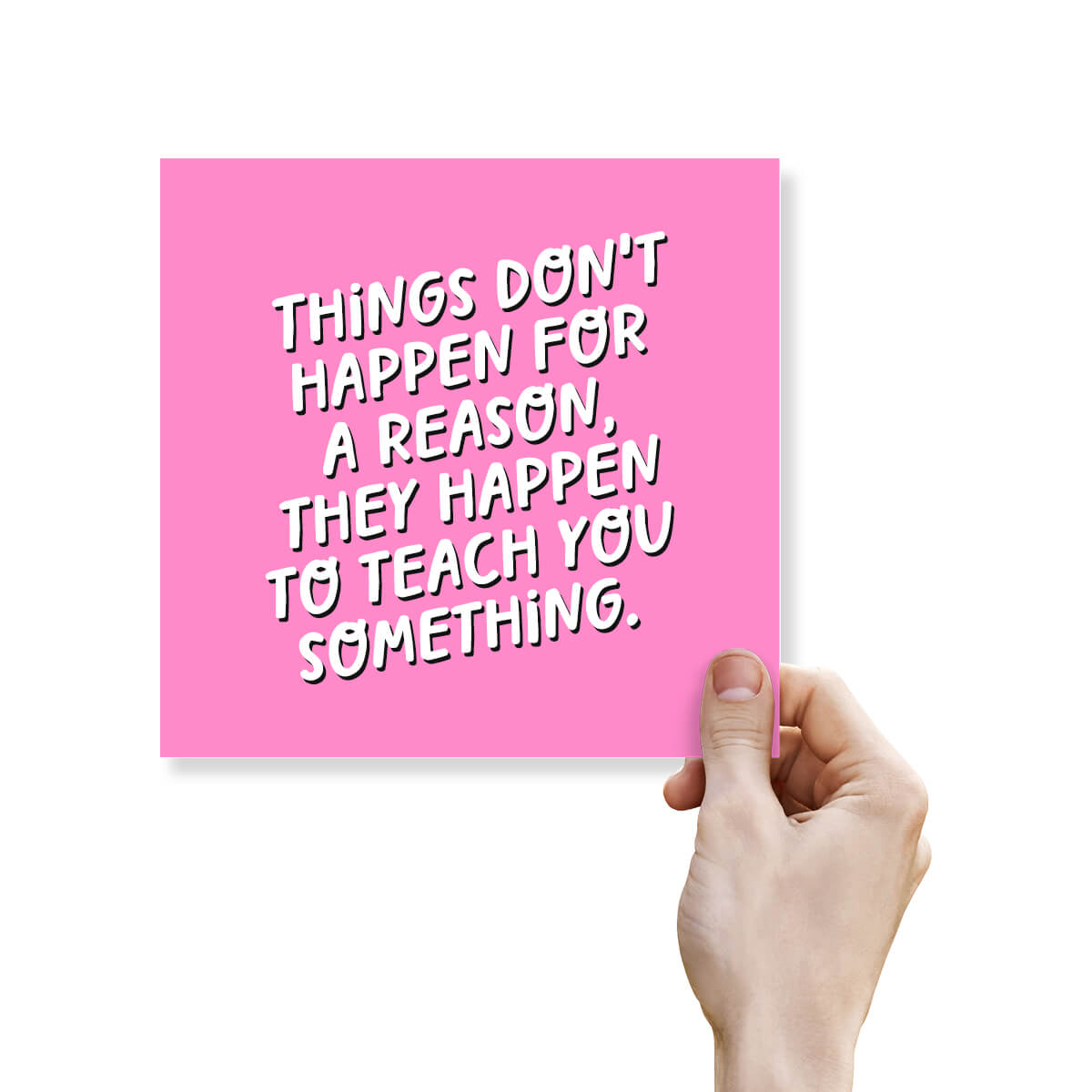 Things Don't Happen For A Reason, They Happen To Teach You Something
