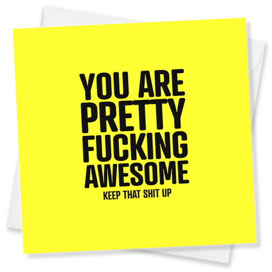 You Are Pretty Fucking Awesome Keep That Shit Up