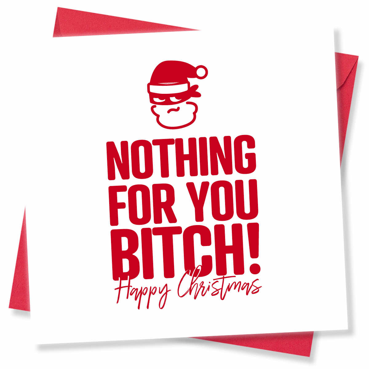 A square white Christmas greeting card with bold red text reading 'NOTHING FOR YOU BITCH!' and a small red Santa face graphic above, with 'Happy Christmas' in red script below. Red envelopes are partially visible behind the card on a white background.