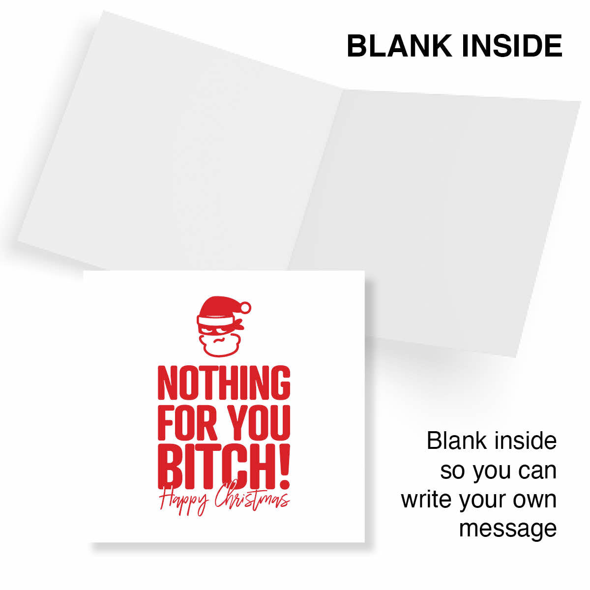A white greeting card shown open in the background and closed in the foreground, with printed red text reading 'NOTHING FOR YOU BITCH! Happy Christmas' and a small Santa face graphic. Text on the image says 'BLANK INSIDE' and 'Blank inside so you can write your own message,' indicating a customizable card product.