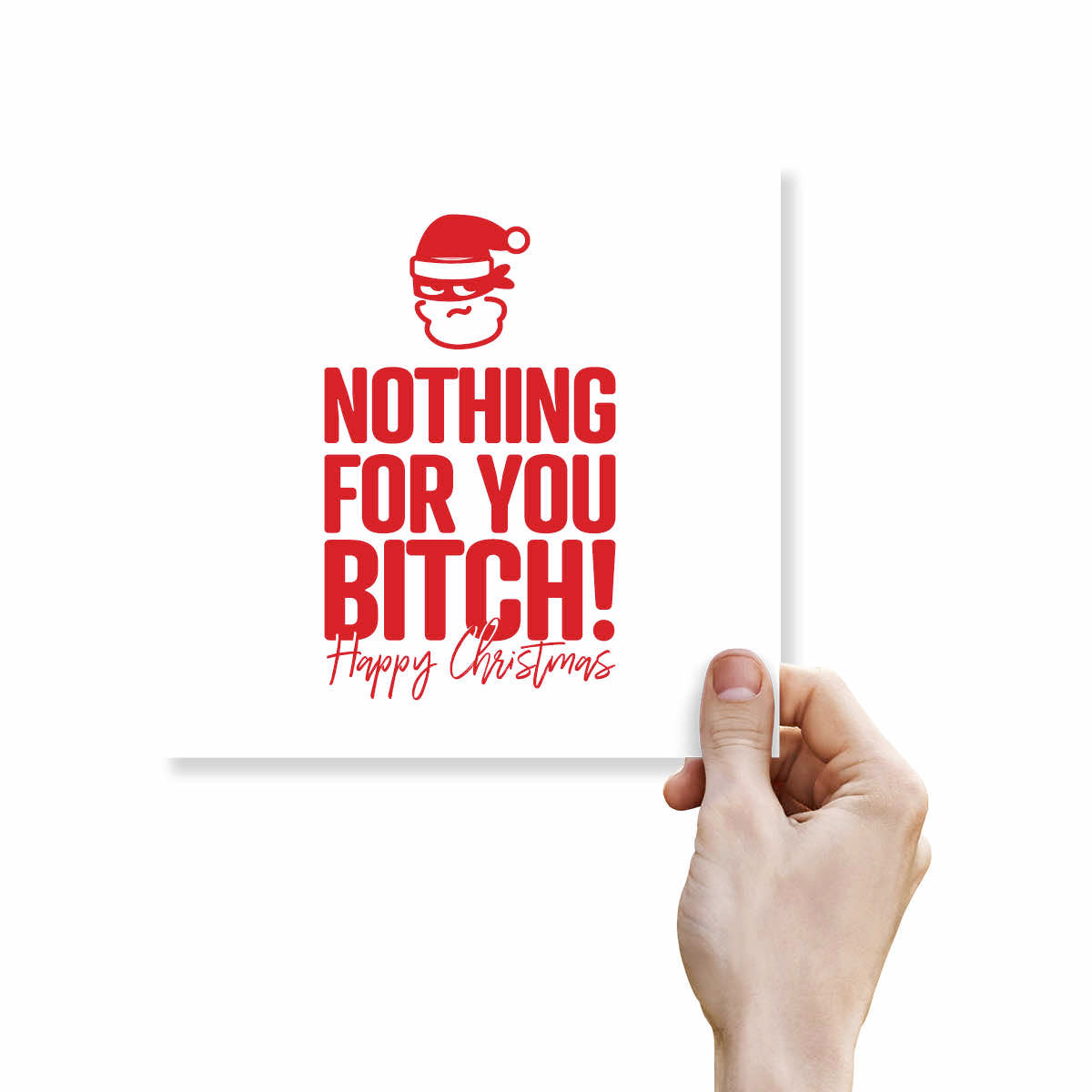 A hand holding a white greeting card with bold red text reading 'NOTHING FOR YOU BITCH! Happy Christmas' and a small Santa face graphic at the top, shown against a plain white background.