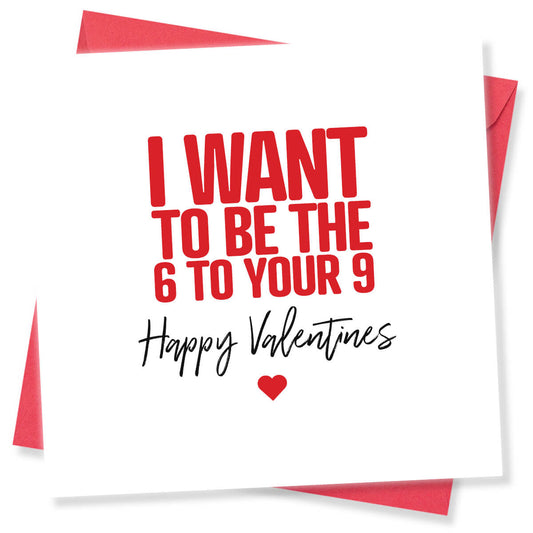 Funny Naughty Valentine’s Day Card – “I Want To Be the 6 to Your 9”