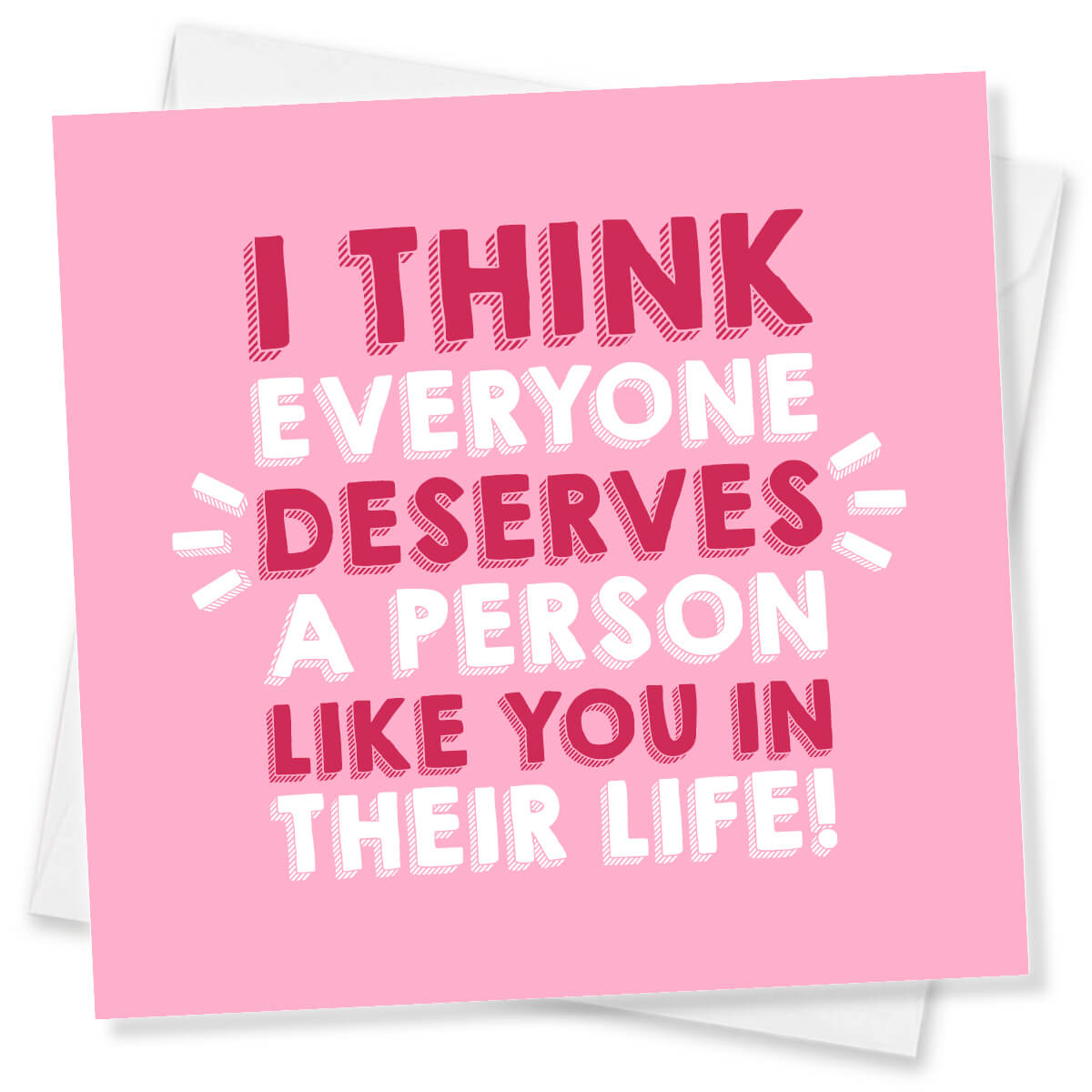 I Think Everyone Deserves A Person Like You