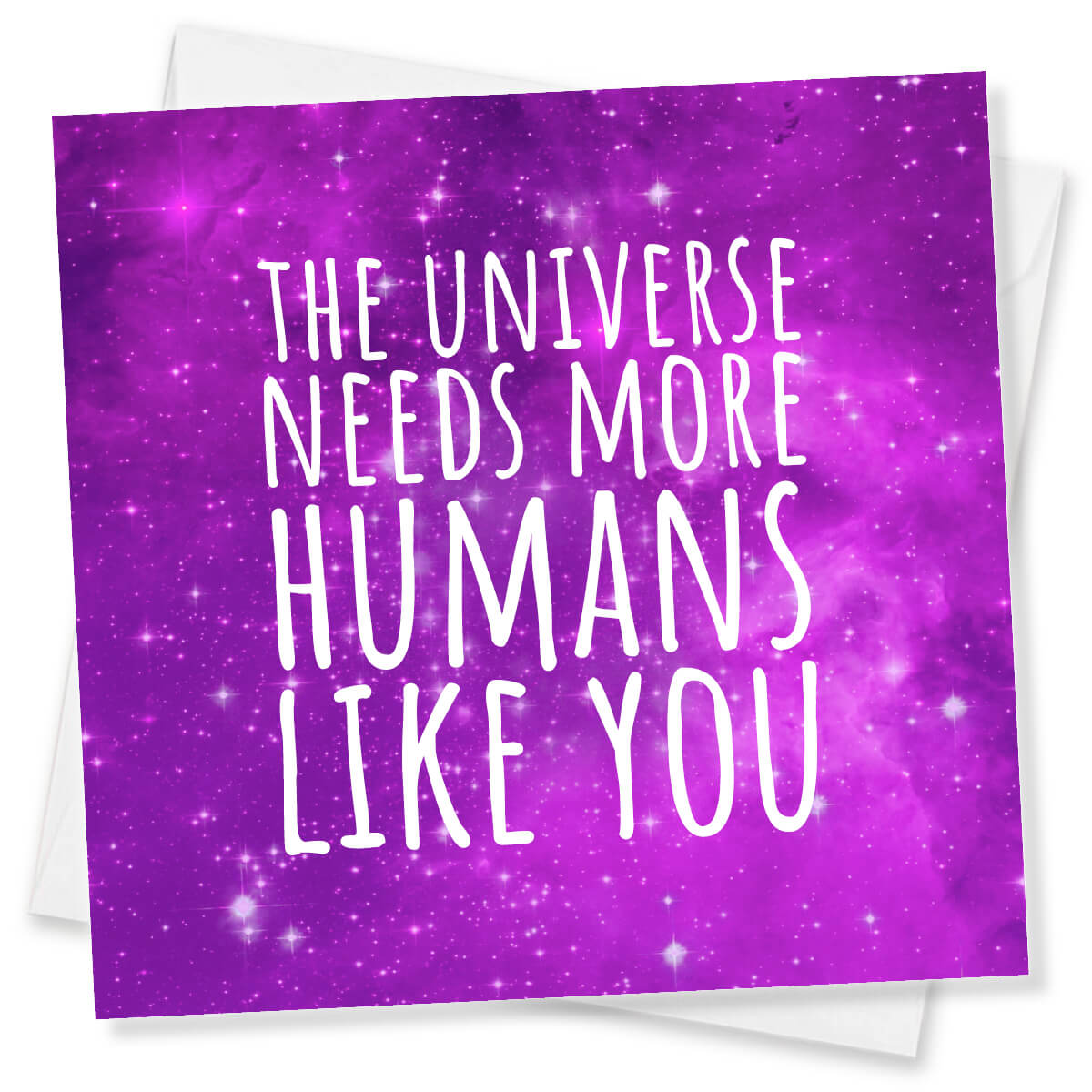 The Universe needs more Humans Like You