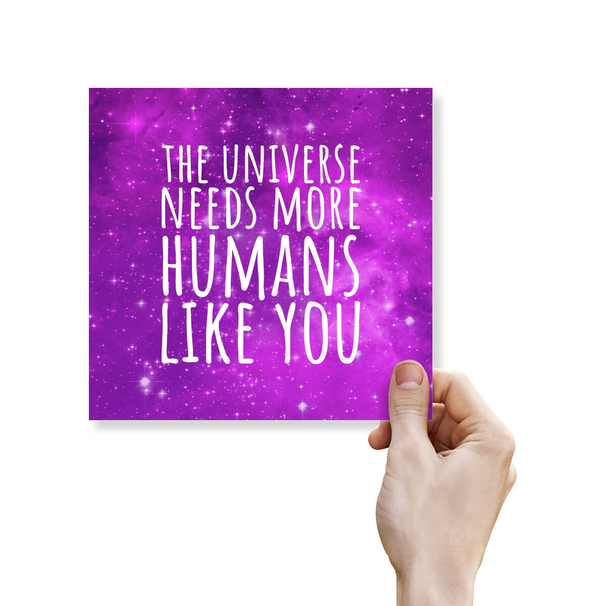 The Universe needs more Humans Like You