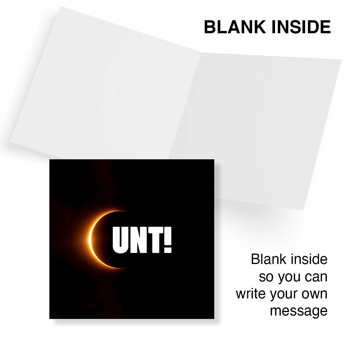 A blank greeting card shown open with white interior pages and a black front insert featuring a solar eclipse graphic and the text 'UNT!'. Text on the image says 'BLANK INSIDE' and 'Blank inside so you can write your own message', indicating customizable interior space.