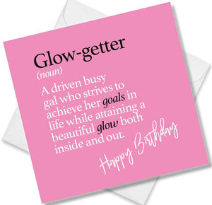 Funny birthday card saying Glow-getter (noun) A driven busy gal who strives to achieve her goals in life while attaining a beautiful glow both inside and out.