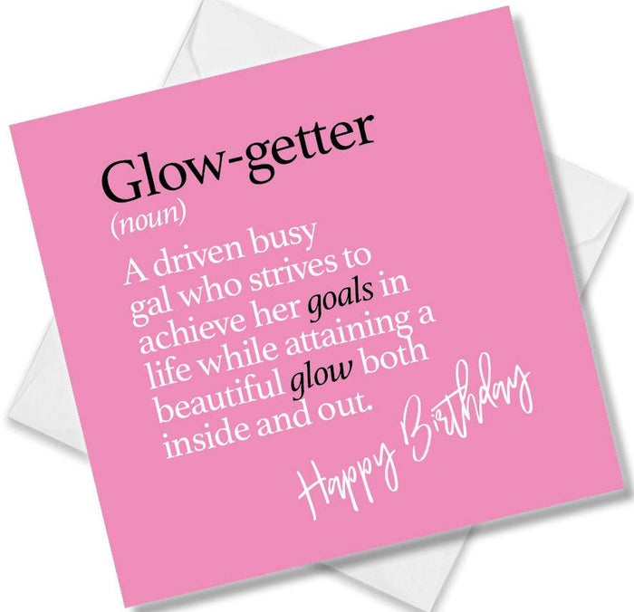 Glow-getter (noun) A driven busy gal who strives to achieve her goals in life while attaining a beautiful glow both inside and out.